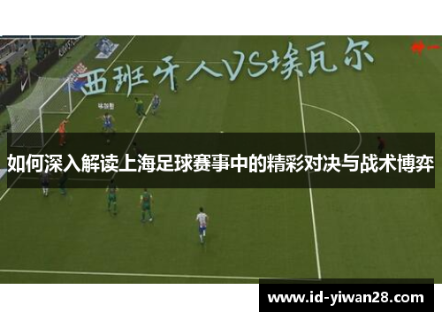 如何深入解读上海足球赛事中的精彩对决与战术博弈