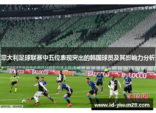 意大利足球联赛中五位表现突出的韩国球员及其影响力分析