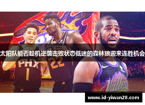 太阳队能否趁机逆袭击败状态低迷的森林狼迎来连胜机会