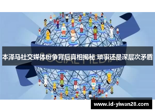 本泽马社交媒体纷争背后真相揭秘 琐事还是深层次矛盾
