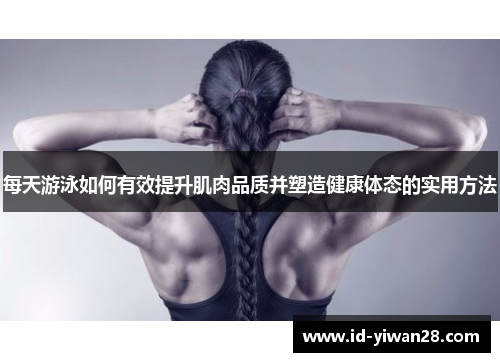 每天游泳如何有效提升肌肉品质并塑造健康体态的实用方法