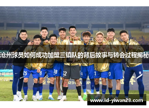 沧州球员如何成功加盟三镇队的背后故事与转会过程揭秘