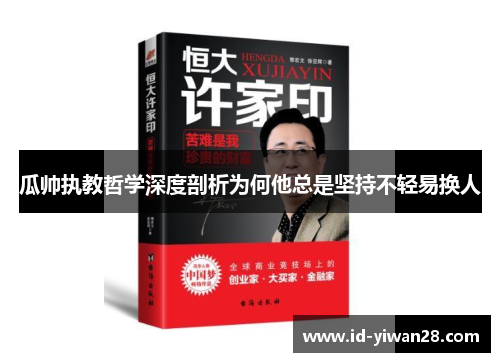 瓜帅执教哲学深度剖析为何他总是坚持不轻易换人