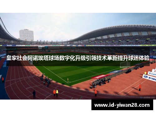 皇家社会阿诺埃塔球场数字化升级引领技术革新提升球迷体验