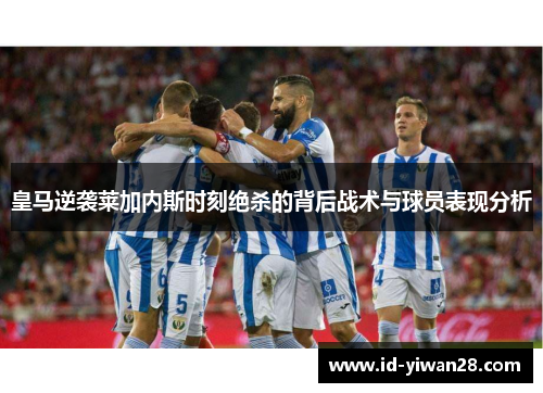 皇马逆袭莱加内斯时刻绝杀的背后战术与球员表现分析