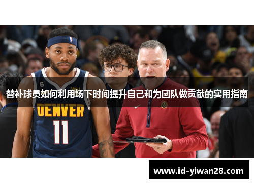 替补球员如何利用场下时间提升自己和为团队做贡献的实用指南