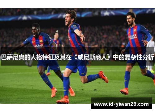 巴萨尼奥的人格特征及其在《威尼斯商人》中的复杂性分析