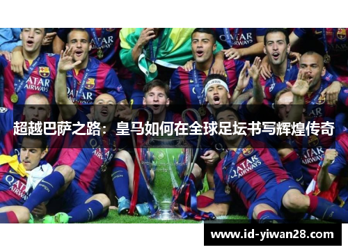 超越巴萨之路：皇马如何在全球足坛书写辉煌传奇