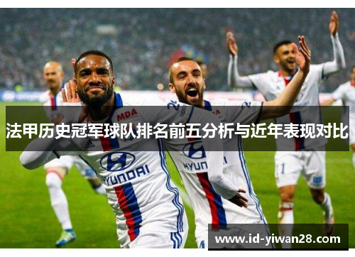 法甲历史冠军球队排名前五分析与近年表现对比