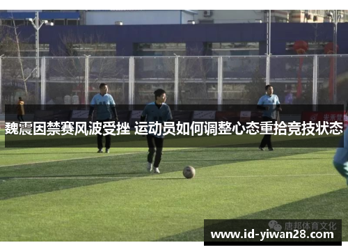 魏震因禁赛风波受挫 运动员如何调整心态重拾竞技状态